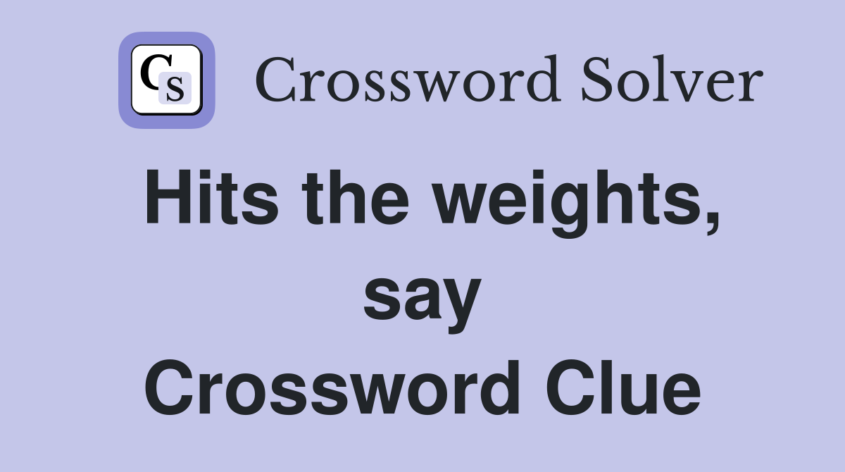 Hits the weights say crossword clue answers crossword solver
